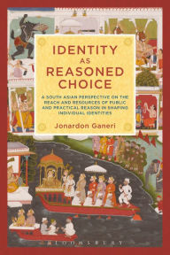 Title: Identity as Reasoned Choice: A South Asian Perspective on The Reach and Resources of Public and Practical Reason in Shaping Individual Identities, Author: Jonardon Ganeri