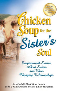 Title: Chicken Soup for the Sister's Soul: Inspirational Stories About Sisters and Their Changing Relationships, Author: Jack Canfield