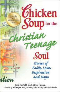 Title: Chicken Soup for the Christian Teenage Soul: Stories of Faith, Love, Inspiration and Hope, Author: Jack Canfield