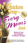 Chicken Soup for Every Mom's Soul: Stories of Love and Inspiration for Moms of all Ages