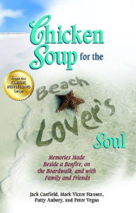 Title: Chicken Soup for the Beach Lover's Soul: Memories Made Beside a Bonfire, on the Boardwalk and with Family and Friends, Author: Jack Canfield