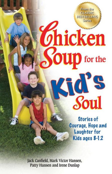 Chicken Soup for the Kid's Soul: Stories of Courage, Hope and Laughter for Kids ages 8-12