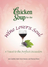 Title: Chicken Soup for the Wine Lover's Soul: A Toast to the Perfect Occasion, Author: Jack Canfield