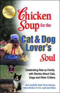 Title: Chicken Soup for the Cat & Dog Lover's Soul: Celebrating Pets as Family with Stories About Cats, Dogs and Other Critters, Author: Jack Canfield