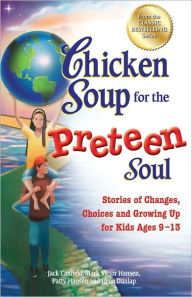 Title: Chicken Soup for the Preteen Soul: Stories of Changes, Choices and Growing Up for Kids Ages 9-13, Author: Jack Canfield