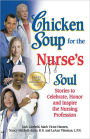 Chicken Soup for the Nurse's Soul: Stories to Celebrate, Honor and Inspire the Nursing Profession