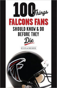Title: 100 Things Falcons Fans Should Know & Do Before They Die, Author: Ray Glier