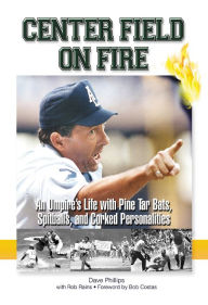 Title: Center Field on Fire: An Umpire's Life with Pine tar Bats, Spitballs, and Corked Personalities, Author: Dave Phillips