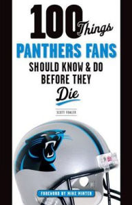 Title: 100 Things Panthers Fans Should Know & Do Before They Die, Author: Scott Fowler