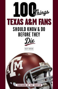 Title: 100 Things Texas A&M Fans Should Know & Do Before They Die, Author: Rusty Burson