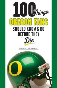 Title: 100 Things Oregon Fans Should Know & Do Before They Die, Author: Chris Hansen