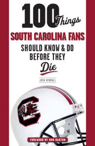 Title: 100 Things South Carolina Fans Should Know & Do Before They Die, Author: Josh Kendall