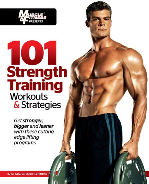 101 Strength Training Workouts & Strategies by Muscle & Fitness NOOK Book (eBook) Barnes