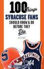 100 Things Syracuse Fans Should Know & Do Before They Die