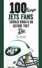 100 Things Jets Fans Should Know & Do Before They Die