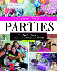 Title: Planning Perfect Parties: The Girls' Guide to Fun, Fresh, Unforgettable Events, Author: Jen Jones