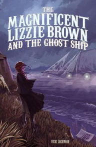 Title: The Magnificent Lizzie Brown and the Ghost Ship, Author: Vicki Lockwood