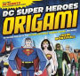 DC Super Heroes Origami: 46 Folding Projects for Batman, Superman, Wonder Woman, and More!