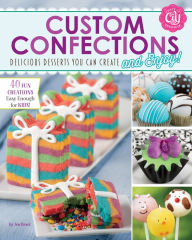 Title: Custom Confections: Delicious Desserts You Can Create and Enjoy, Author: Jen Besel