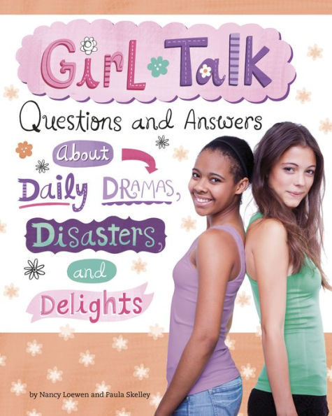 Girl Talk: Questions and Answers about Daily Dramas, Disasters, and Delights