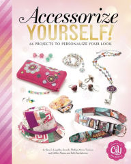 Title: Accessorize Yourself!: 66 Projects to Personalize Your Look, Author: Debbie Kachidurian
