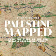 Title: Palestine Mapped: From the River to the Sea in Early Geographic Thought, Author: Thomas Suárez