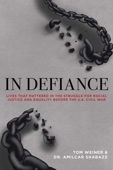 In Defiance: Lives that Mattered in the Struggle for Racial Justice and Equality before the U.S. Civil War