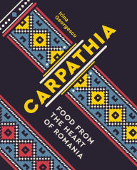 Title: Carpathia: Food from the Heart of Romania, Author: Irina Georgescu