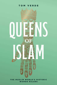 Title: Queens of Islam: The Muslim World's Historic Women Rulers, Author: Tom Verde