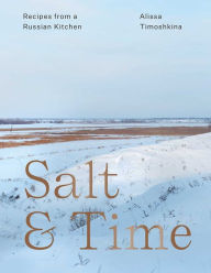 Title: Salt & Time: Recipes from a Russian Kitchen, Author: Alissa Timoshkina