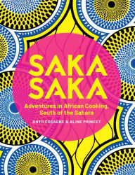 Title: Saka Saka: South of the Sahara - Adventures in African Cooking, Author: Anto Cocagne