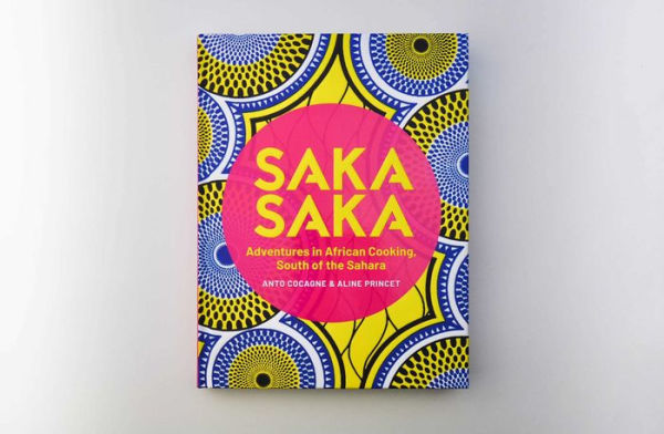 Saka Saka: South of the Sahara - Adventures in African Cooking