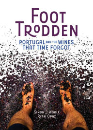 Title: Foot Trodden: Portugal and the Wines that Time Forgot, Author: Simon J. Woolf