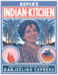 Title: Asma's Indian Kitchen: Home-Cooked Food Brought to You by Darjeeling Express, Author: Asma Khan