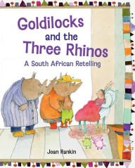 Title: Goldilocks and the Three Rhinos: A South African Retelling, Author: Joan Rankin