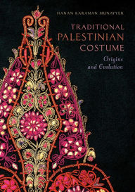 Easy books free download Traditional Palestinian Costume: Origins and Evolution FB2 by Hanan Karaman Munayyer 9781623719241 in English