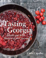 Title: Tasting Georgia: A Food and Wine Journey in the Caucasus with Over 70 Recipes, Author: Carla Capalbo