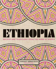 Title: Ethiopia: Recipes and Traditions from the Horn of Africa, Author: Yohanis Gebreyesus