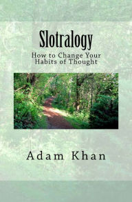 Title: Slotralogy: How to Change Your Habits of Thought, Author: Adam Khan