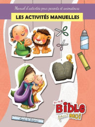 Title: Les activités manuelles - Une Bible pour Moi: Manuel d'activités pour parents et animateurs, Author: Agnes De Bezenac