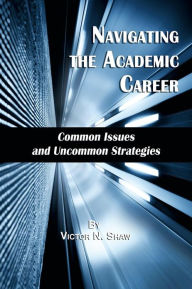 Title: Navigating the Academic Career: Common Issues and Uncommon Strategies, Author: Victor N. Shaw