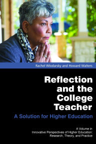 Title: Reflection and the College Teacher: A Solution for Higher Education, Author: Rachel Wlodarsky