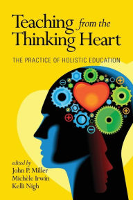 Title: Teaching from the Thinking Heart: The Practice of Holistic Education, Author: John P. Miller