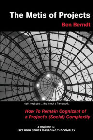 Title: The Metis of Projects: How to Remain Cognizant of a Project's (Social) Complexity, Author: J. B. Berndt