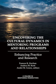 Title: Uncovering the Cultural Dynamics in Mentoring Programs and Relationships: Enhancing Practice and Research, Author: Frances K. Kochan