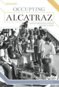 Title: Occupying Alcatraz: Native American Activists Demand Change, Author: Alexis Burling