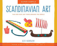 Title: Super Simple Scandinavian Art: Fun and Easy Art from Around the World, Author: Alex Kuskowski