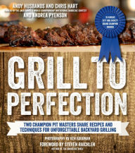 Title: Grill to Perfection: Two Champion Pit Masters Share Recipes and Techniques for Unforgettable Backyard Grilling, Author: Andy Husbands