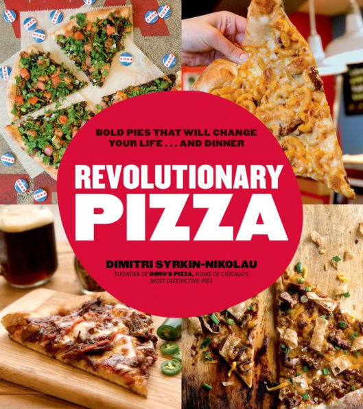 Revolutionary Pizza: Bold Pies that Will Change Your Life...and Dinner