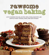 Title: Rawsome Vegan Baking: An Un-cookbook for Raw, Gluten-Free, Vegan, Beautiful and Sinfully Sweet Cookies, Cakes, Bars & Cupcakes, Author: Emily von Euw